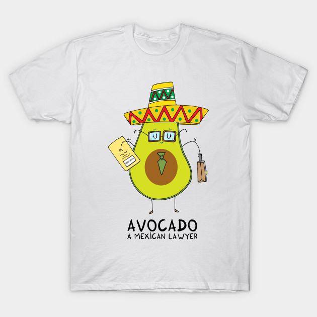 Avocado A mexican lawyer Avocado TShirt TeePublic